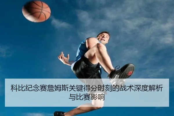 科比纪念赛詹姆斯关键得分时刻的战术深度解析与比赛影响